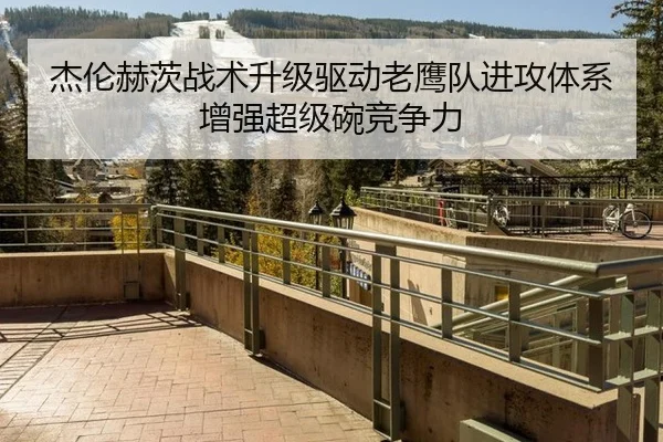 杰伦赫茨战术升级驱动老鹰队进攻体系 增强超级碗竞争力