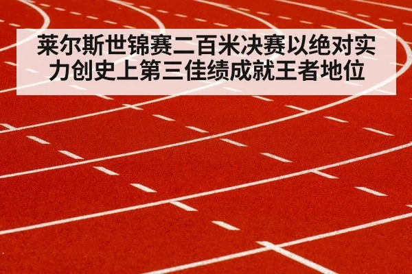 莱尔斯世锦赛二百米决赛以绝对实力创史上第三佳绩成就王者地位