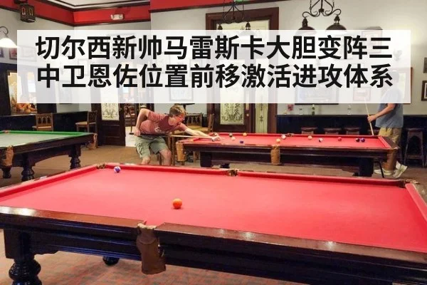 切尔西新帅马雷斯卡大胆变阵三中卫恩佐位置前移激活进攻体系