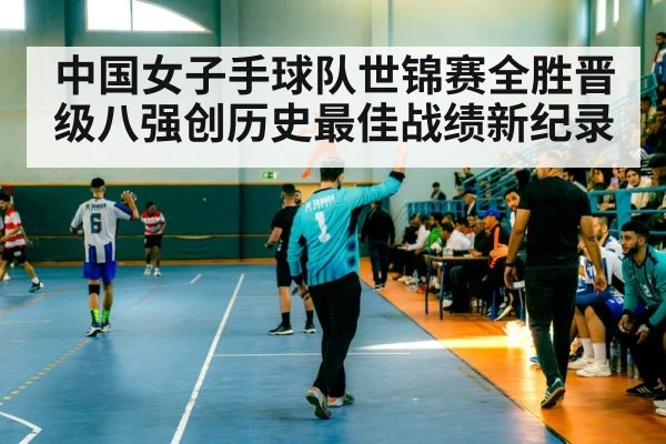 中国女子手球队世锦赛全胜晋级八强创历史最佳战绩新纪录